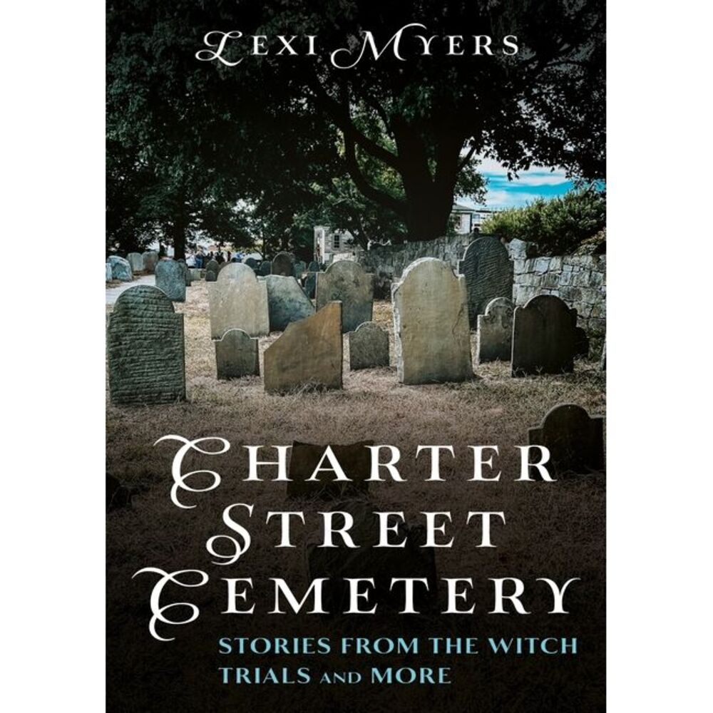Charter Street Cemetery: Stories from the Witch Trials and More -- Lexi Myers